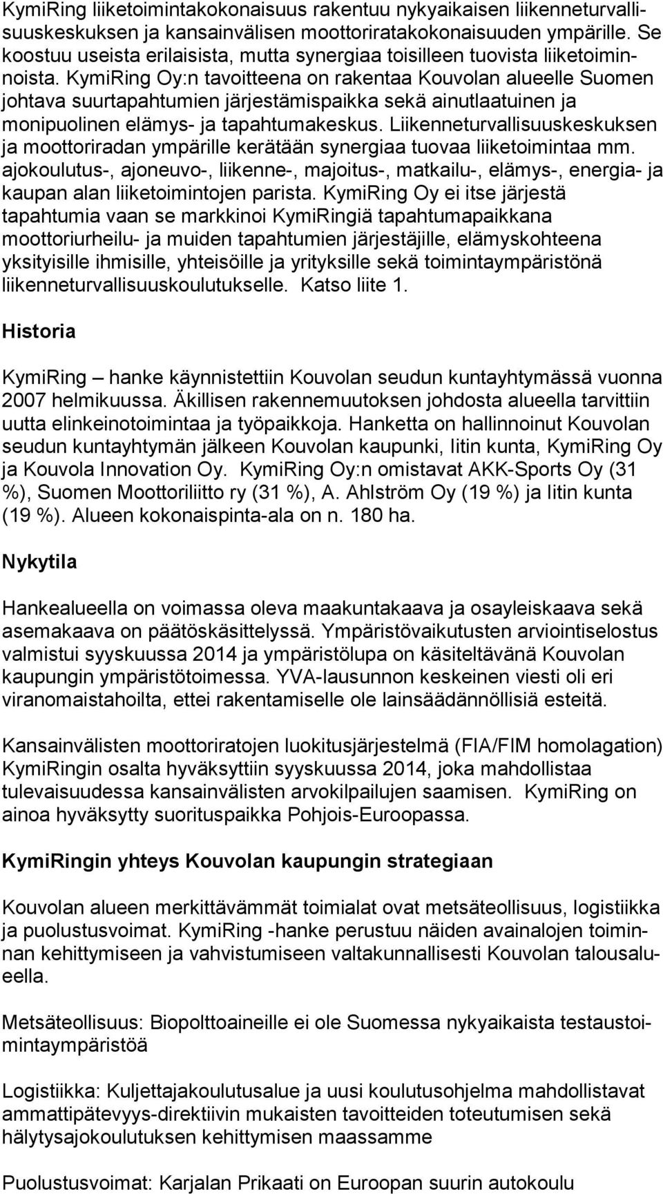 KymiRing Oy:n tavoitteena on rakentaa Kouvolan alu eel le Suomen johtava suurtapahtumien järjestämispaikka sekä ai nut laa tui nen ja monipuolinen elämys- ja tapahtumakeskus.