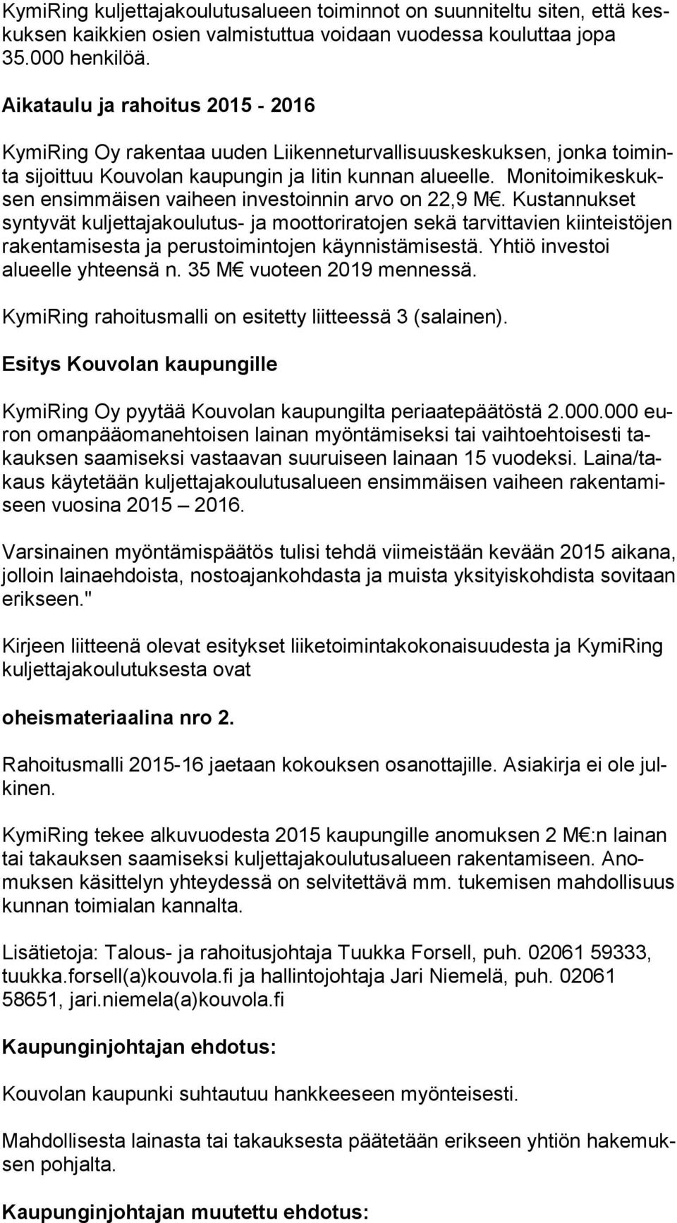 Mo ni toi mi kes kuksen ensimmäisen vaiheen investoinnin arvo on 22,9 M.