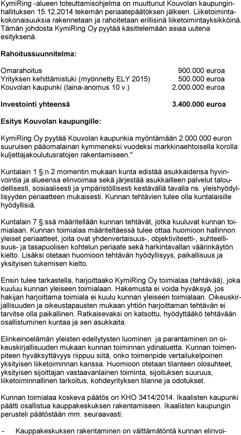 Rahoitussuunnitelma: Omarahoitus Yrityksen kehittämistuki (myönnetty ELY 2015) Kouvolan kaupunki (laina-anomus 10 v.) Investointi yhteensä 900.000 euroa 500.000 euroa 2.000.000 euroa 3.400.