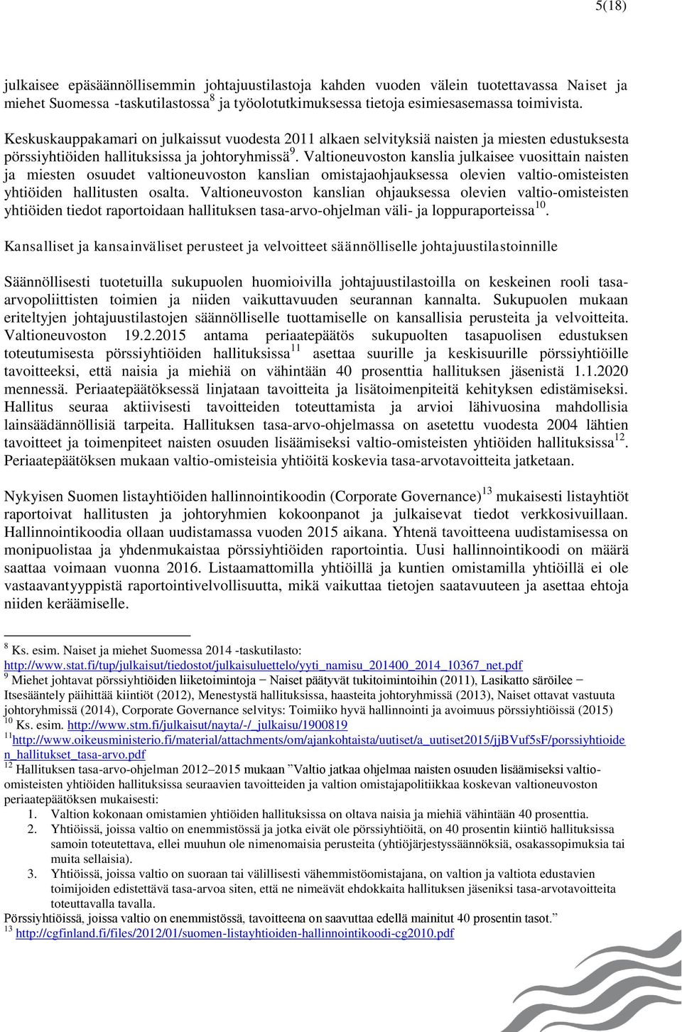 Valtioneuvoston kanslia julkaisee vuosittain naisten ja miesten osuudet valtioneuvoston kanslian omistajaohjauksessa olevien valtio-omisteisten yhtiöiden hallitusten osalta.