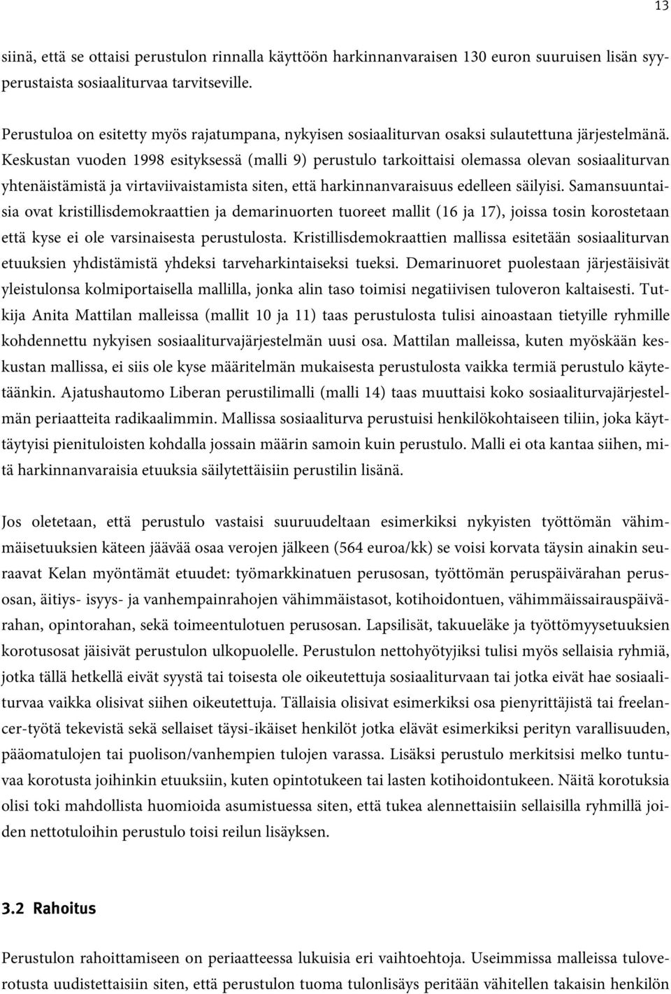 Keskustan vuoden 1998 esityksessä (malli 9) perustulo tarkoittaisi olemassa olevan sosiaaliturvan yhtenäistämistä ja virtaviivaistamista siten, että harkinnanvaraisuus edelleen säilyisi.