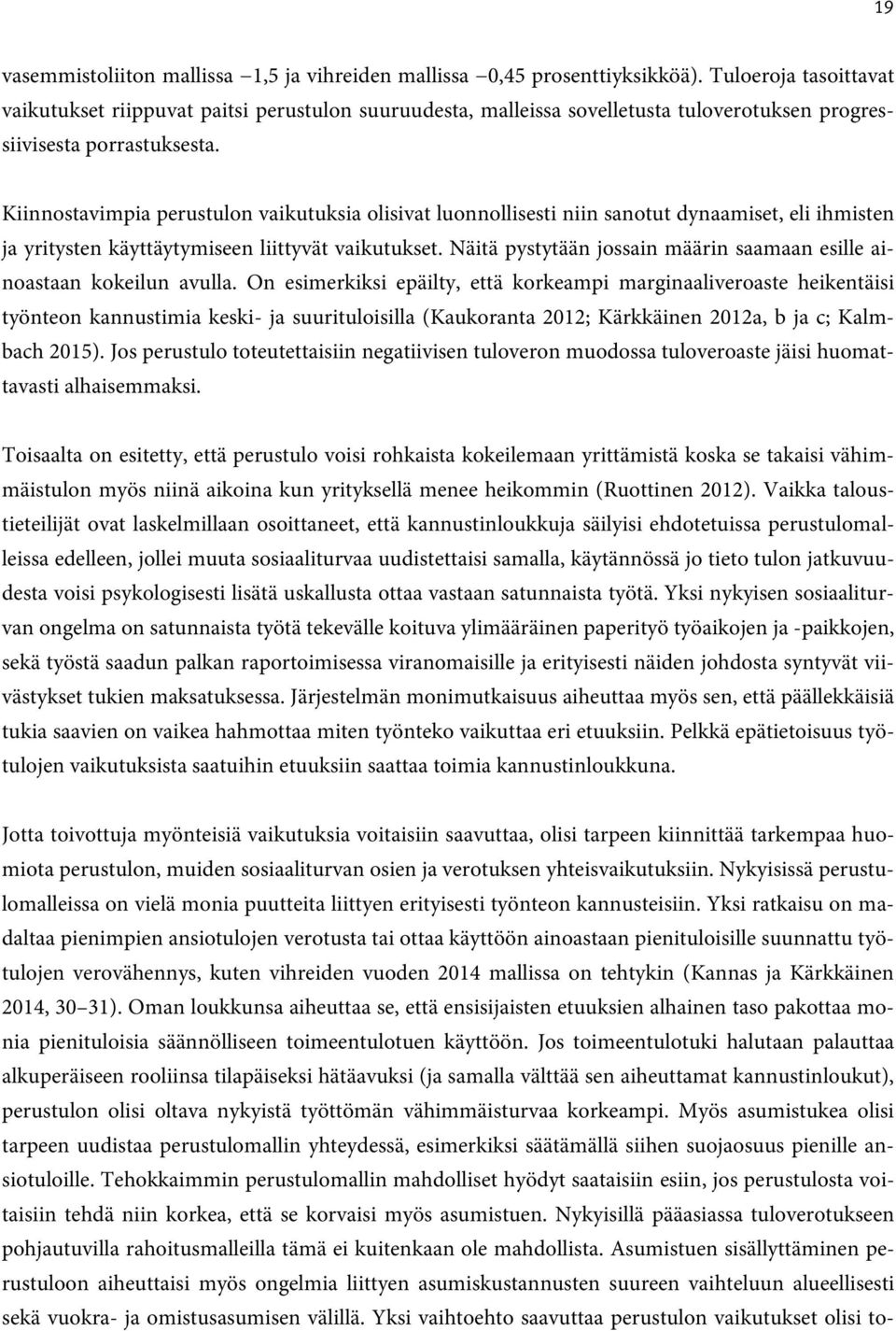 Kiinnostavimpia perustulon vaikutuksia olisivat luonnollisesti niin sanotut dynaamiset, eli ihmisten ja yritysten käyttäytymiseen liittyvät vaikutukset.