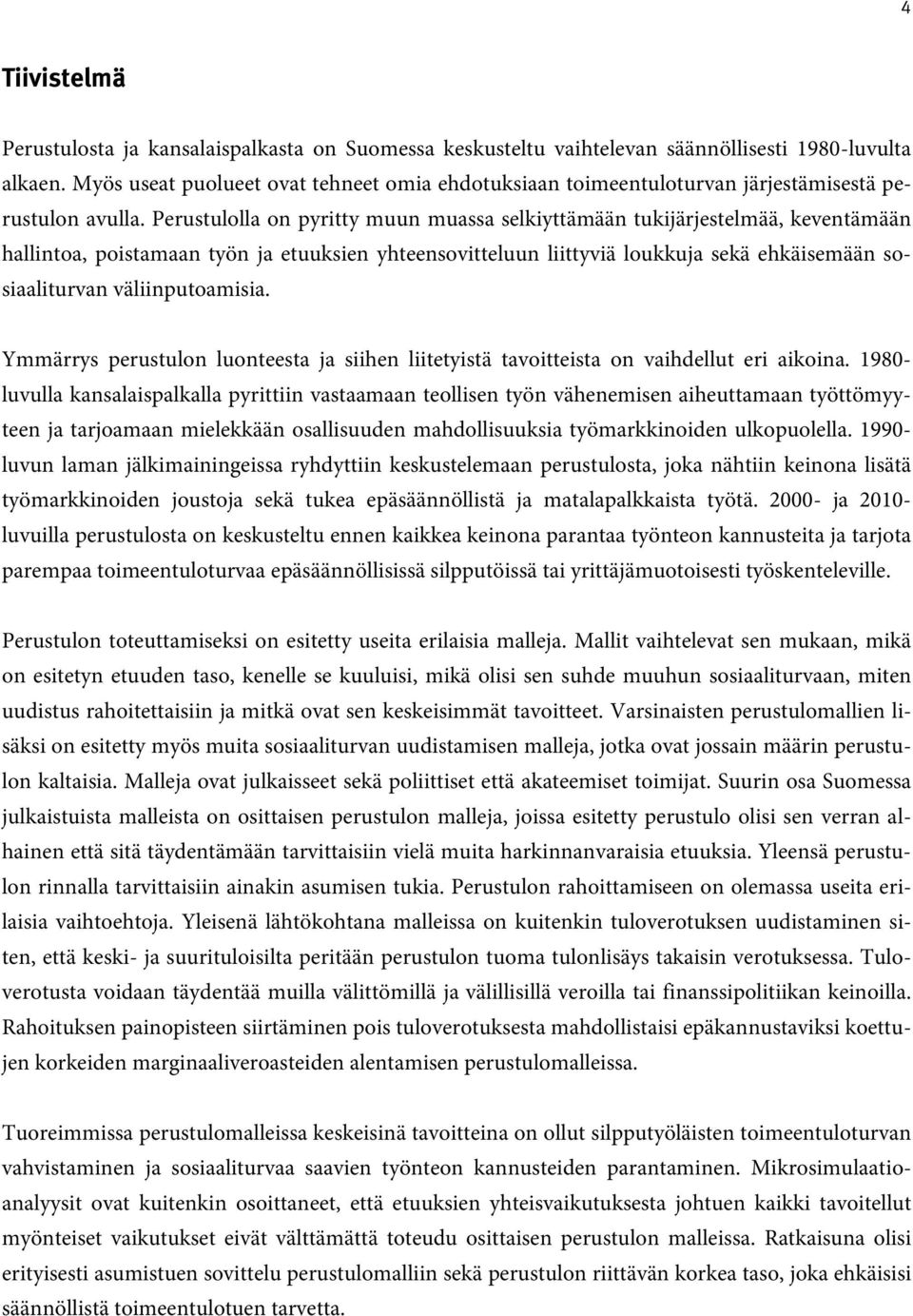 Perustulolla on pyritty muun muassa selkiyttämään tukijärjestelmää, keventämään hallintoa, poistamaan työn ja etuuksien yhteensovitteluun liittyviä loukkuja sekä ehkäisemään sosiaaliturvan