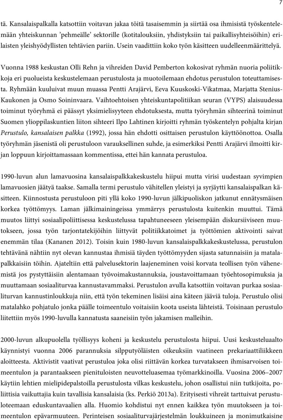 Vuonna 1988 keskustan Olli Rehn ja vihreiden David Pemberton kokosivat ryhmän nuoria poliitikkoja eri puolueista keskustelemaan perustulosta ja muotoilemaan ehdotus perustulon toteuttamisesta.