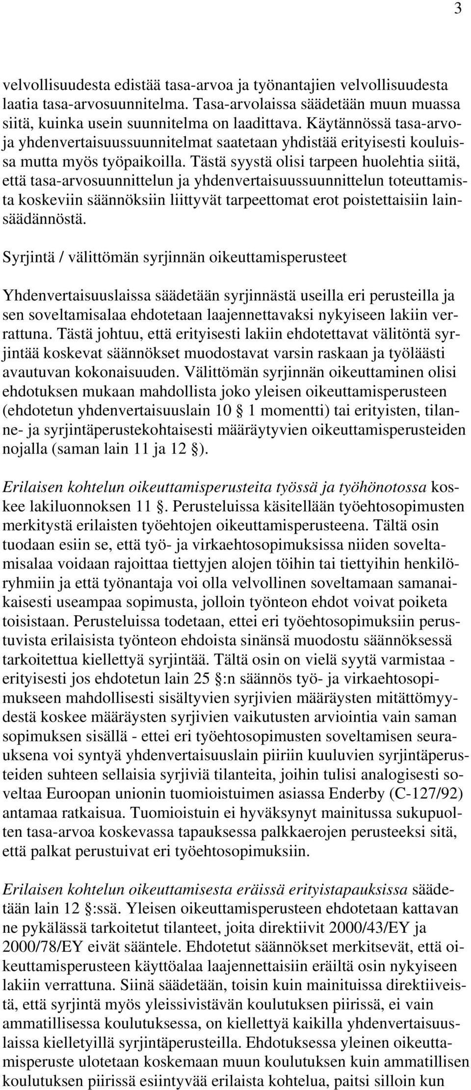 Tästä syystä olisi tarpeen huolehtia siitä, että tasa-arvosuunnittelun ja yhdenvertaisuussuunnittelun toteuttamista koskeviin säännöksiin liittyvät tarpeettomat erot poistettaisiin lainsäädännöstä.