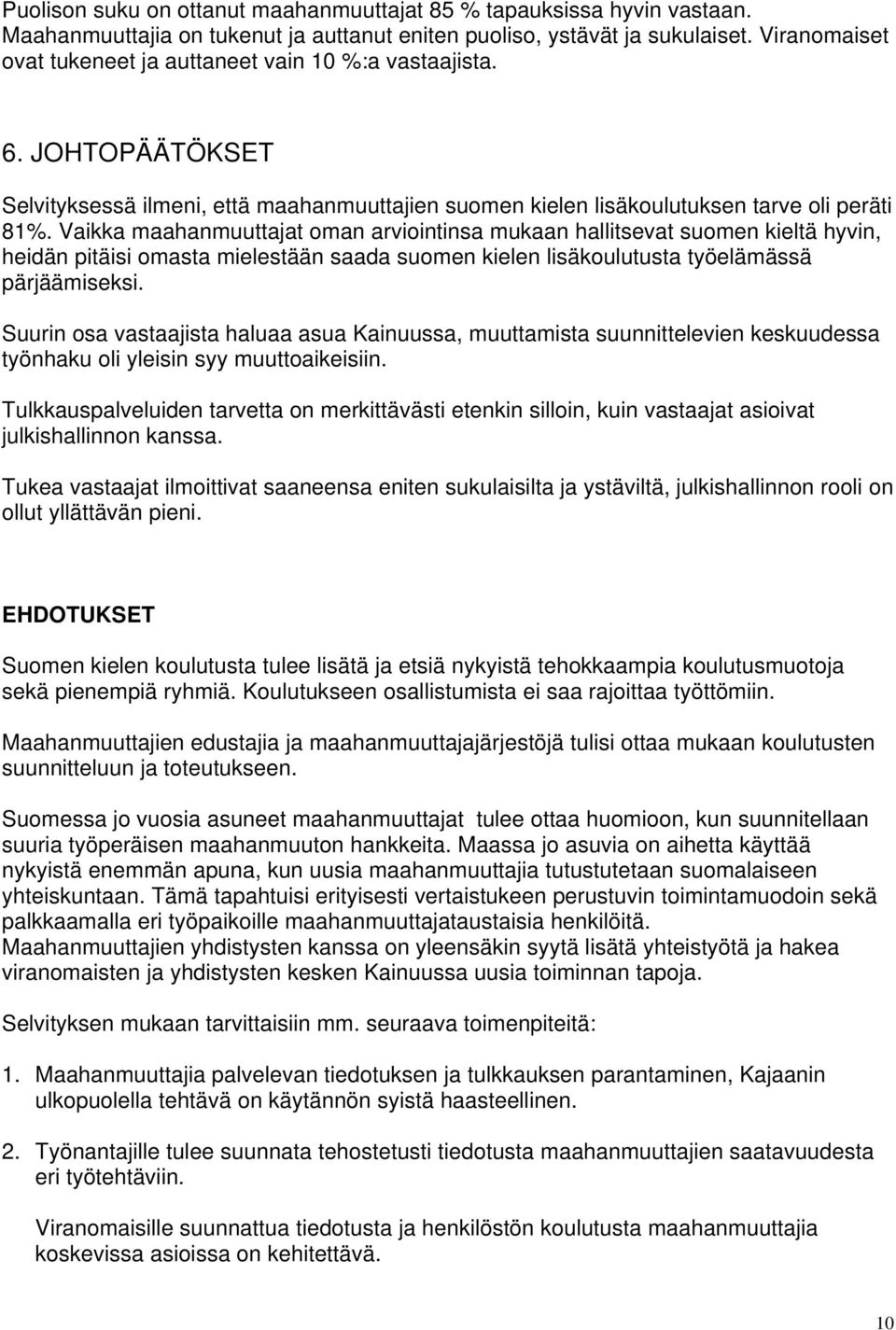 Vaikka maahanmuuttajat oman arviointinsa mukaan hallitsevat suomen kieltä hyvin, heidän pitäisi omasta mielestään saada suomen kielen lisäkoulutusta työelämässä pärjäämiseksi.