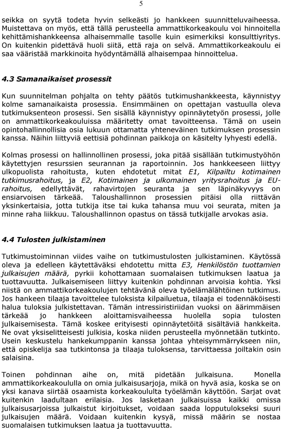 On kuitenkin pidettävä huoli siitä, että raja on selvä. Ammattikorkeakoulu ei saa vääristää markkinoita hyödyntämällä alhaisempaa hinnoittelua. 4.