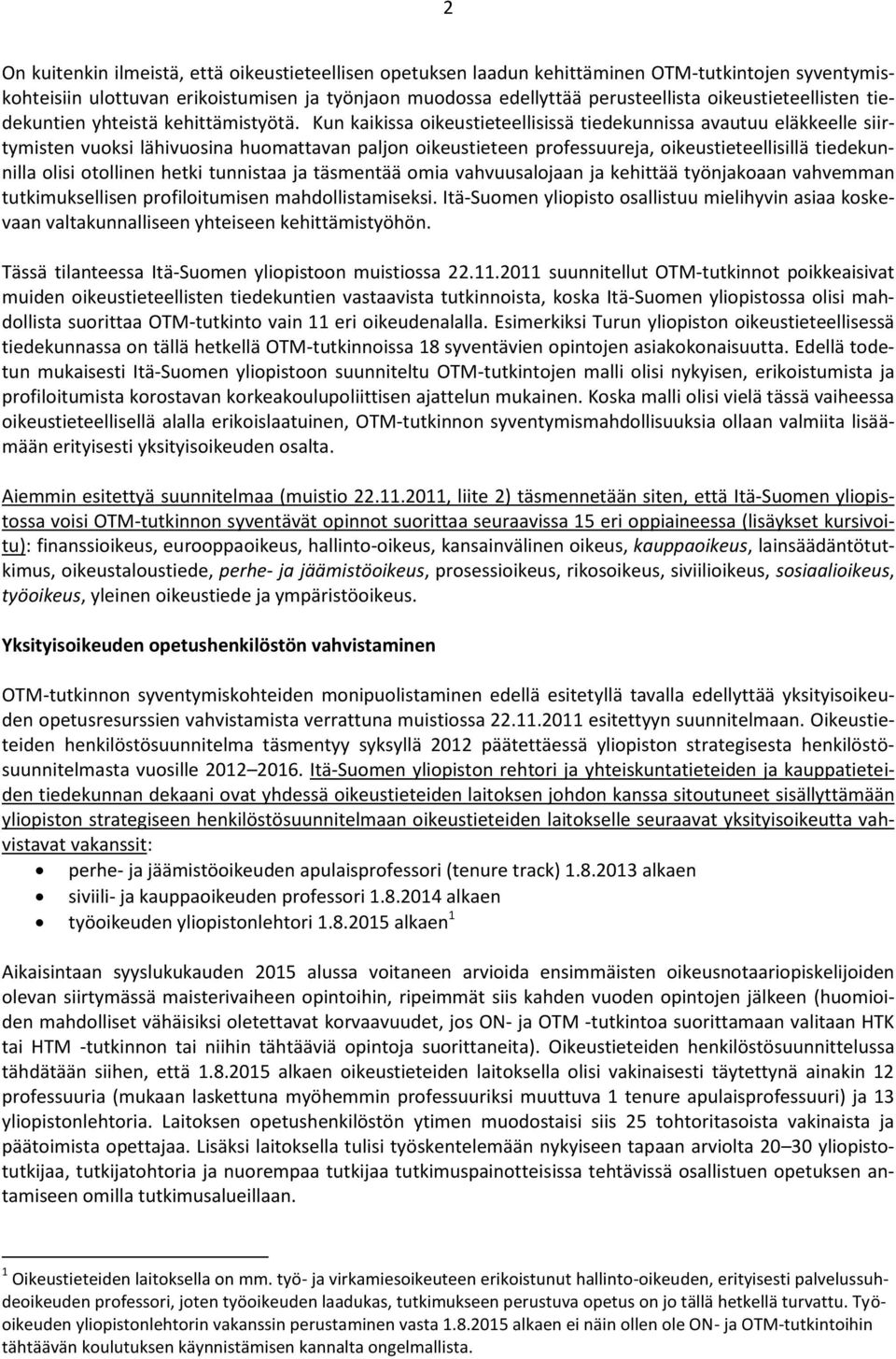 Kun kaikissa oikeustieteellisissä tiedekunnissa avautuu eläkkeelle siirtymisten vuoksi lähivuosina huomattavan paljon oikeustieteen professuureja, oikeustieteellisillä tiedekunnilla olisi otollinen