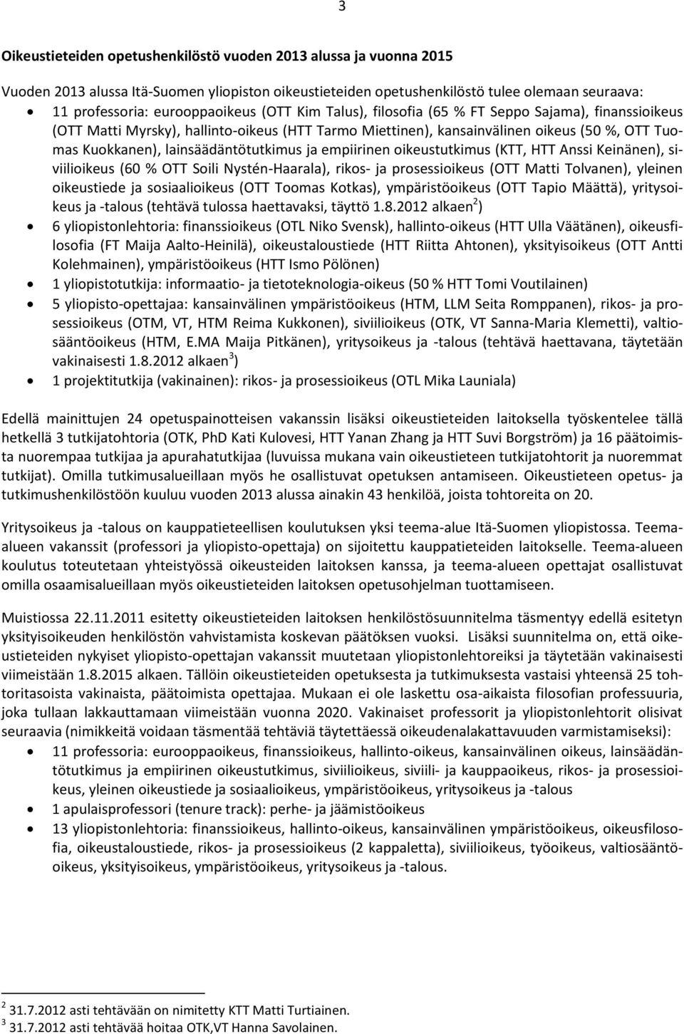 ja empiirinen oikeustutkimus (KTT, HTT Anssi Keinänen), siviilioikeus (60 % OTT Soili Nystén-Haarala), rikos- ja prosessioikeus (OTT Matti Tolvanen), yleinen oikeustiede ja sosiaalioikeus (OTT Toomas