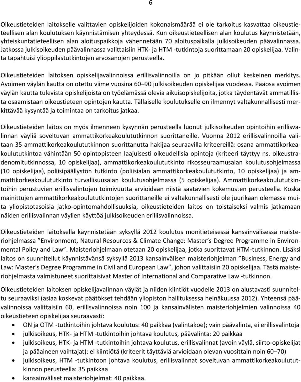 Jatkossa julkisoikeuden päävalinnassa valittaisiin HTK- ja HTM -tutkintoja suorittamaan 20 opiskelijaa. Valinta tapahtuisi ylioppilastutkintojen arvosanojen perusteella.