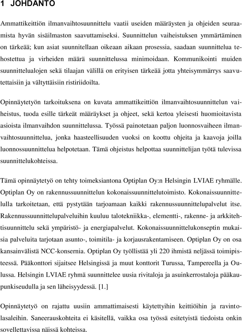 Kommunikointi muiden suunnittelualojen sekä tilaajan välillä on erityisen tärkeää jotta yhteisymmärrys saavutettaisiin ja vältyttäisiin ristiriidoilta.