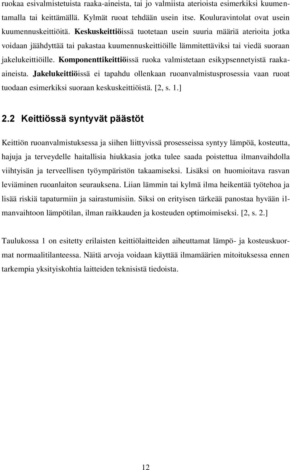 Komponenttikeittiöissä ruoka valmistetaan esikypsennetyistä raakaaineista. Jakelukeittiöissä ei tapahdu ollenkaan ruoanvalmistusprosessia vaan ruoat tuodaan esimerkiksi suoraan keskuskeittiöistä.