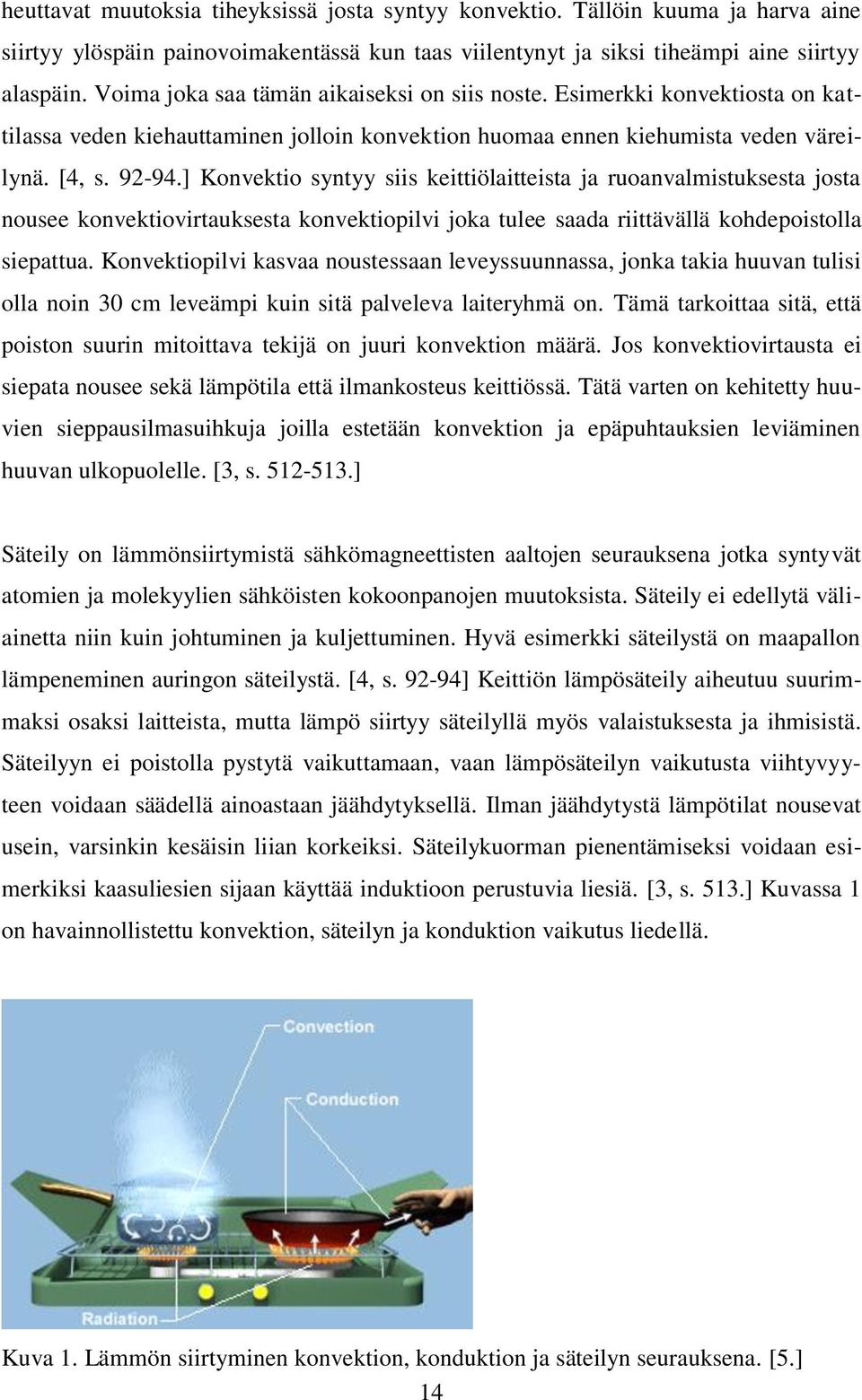 ] Konvektio syntyy siis keittiölaitteista ja ruoanvalmistuksesta josta nousee konvektiovirtauksesta konvektiopilvi joka tulee saada riittävällä kohdepoistolla siepattua.