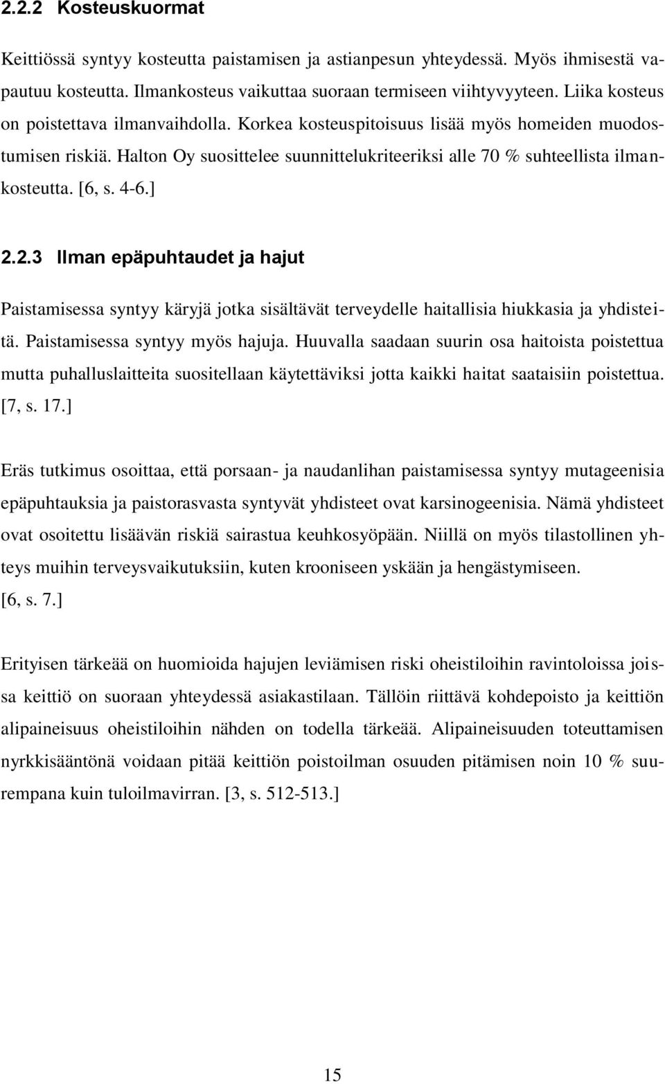 [6, s. 4-6.] 2.2.3 Ilman epäpuhtaudet ja hajut Paistamisessa syntyy käryjä jotka sisältävät terveydelle haitallisia hiukkasia ja yhdisteitä. Paistamisessa syntyy myös hajuja.