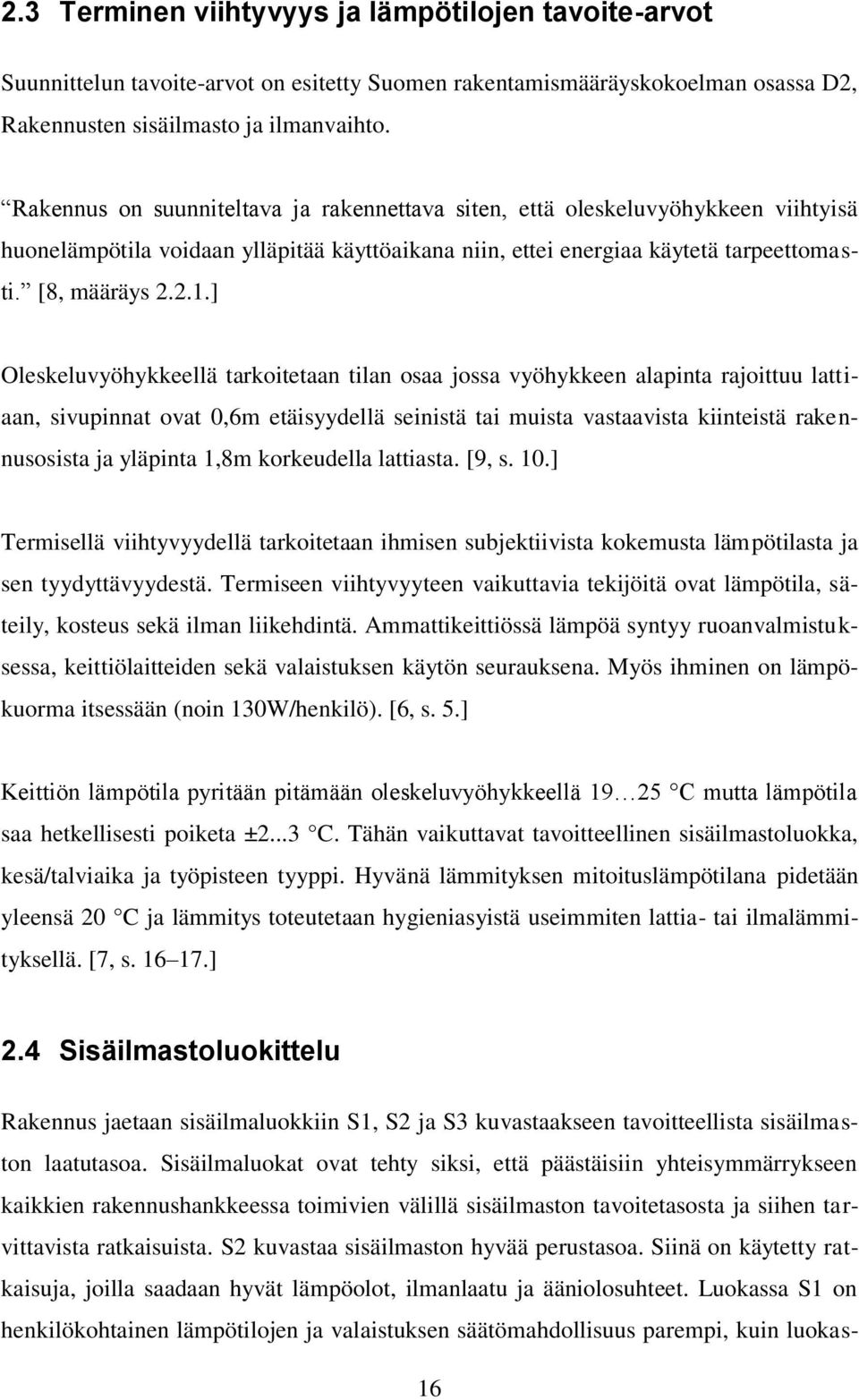 ] Oleskeluvyöhykkeellä tarkoitetaan tilan osaa jossa vyöhykkeen alapinta rajoittuu lattiaan, sivupinnat ovat 0,6m etäisyydellä seinistä tai muista vastaavista kiinteistä rakennusosista ja yläpinta