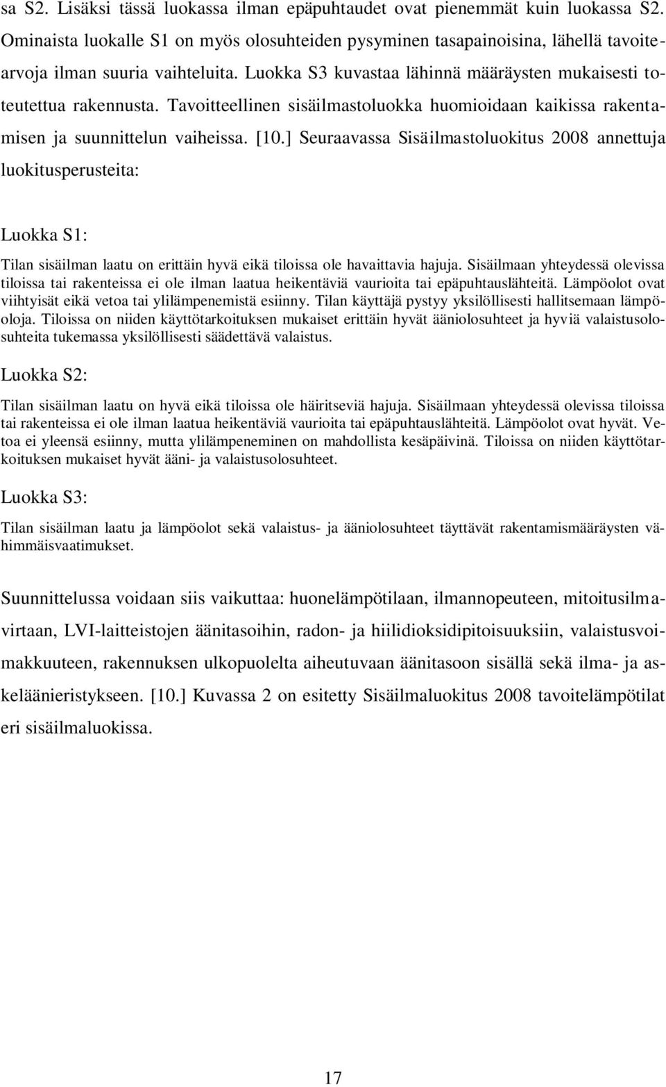 ] Seuraavassa Sisäilmastoluokitus 2008 annettuja luokitusperusteita: Luokka S1: Tilan sisäilman laatu on erittäin hyvä eikä tiloissa ole havaittavia hajuja.