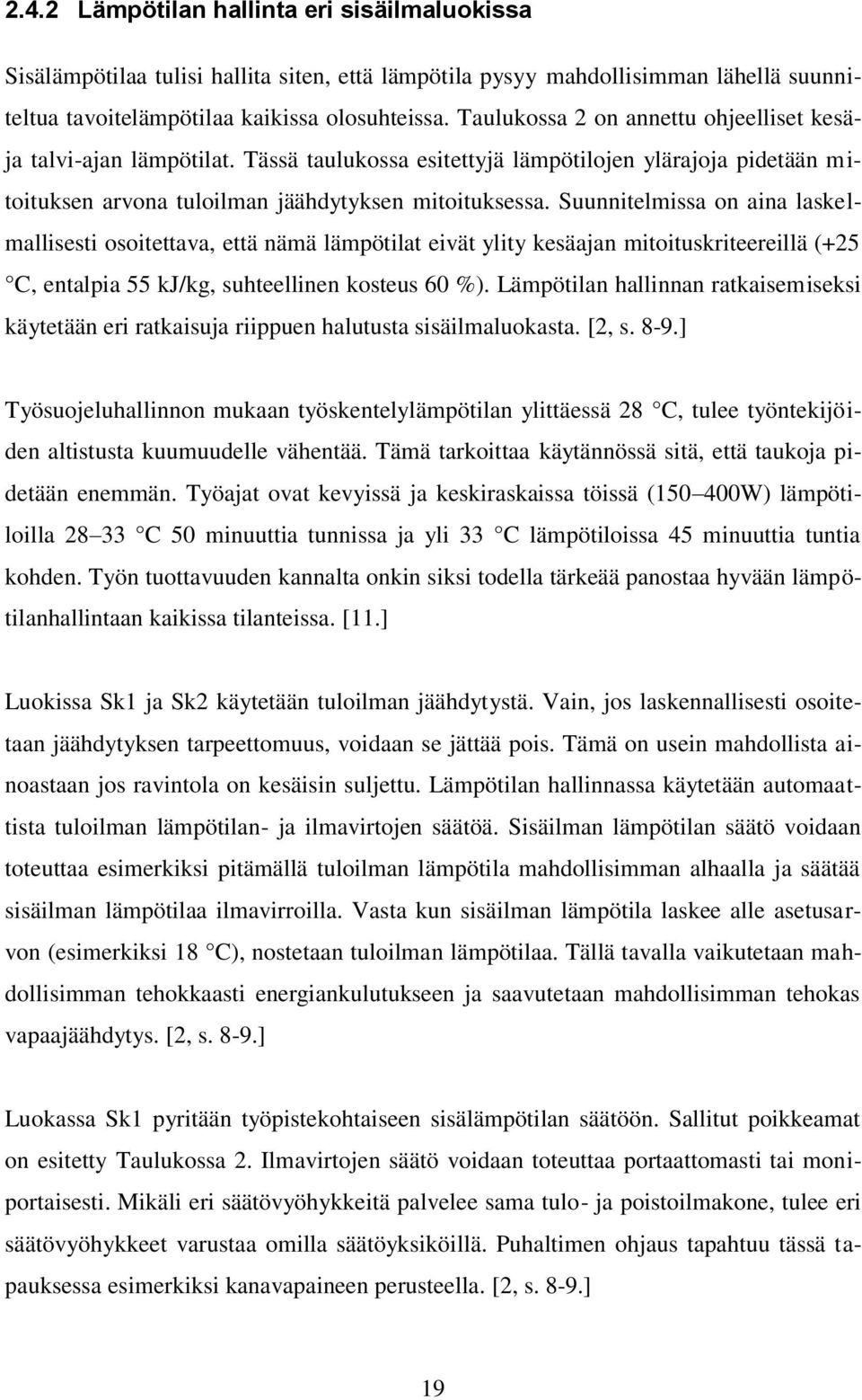 Suunnitelmissa on aina laskelmallisesti osoitettava, että nämä lämpötilat eivät ylity kesäajan mitoituskriteereillä (+25 C, entalpia 55 kj/kg, suhteellinen kosteus 60 %).