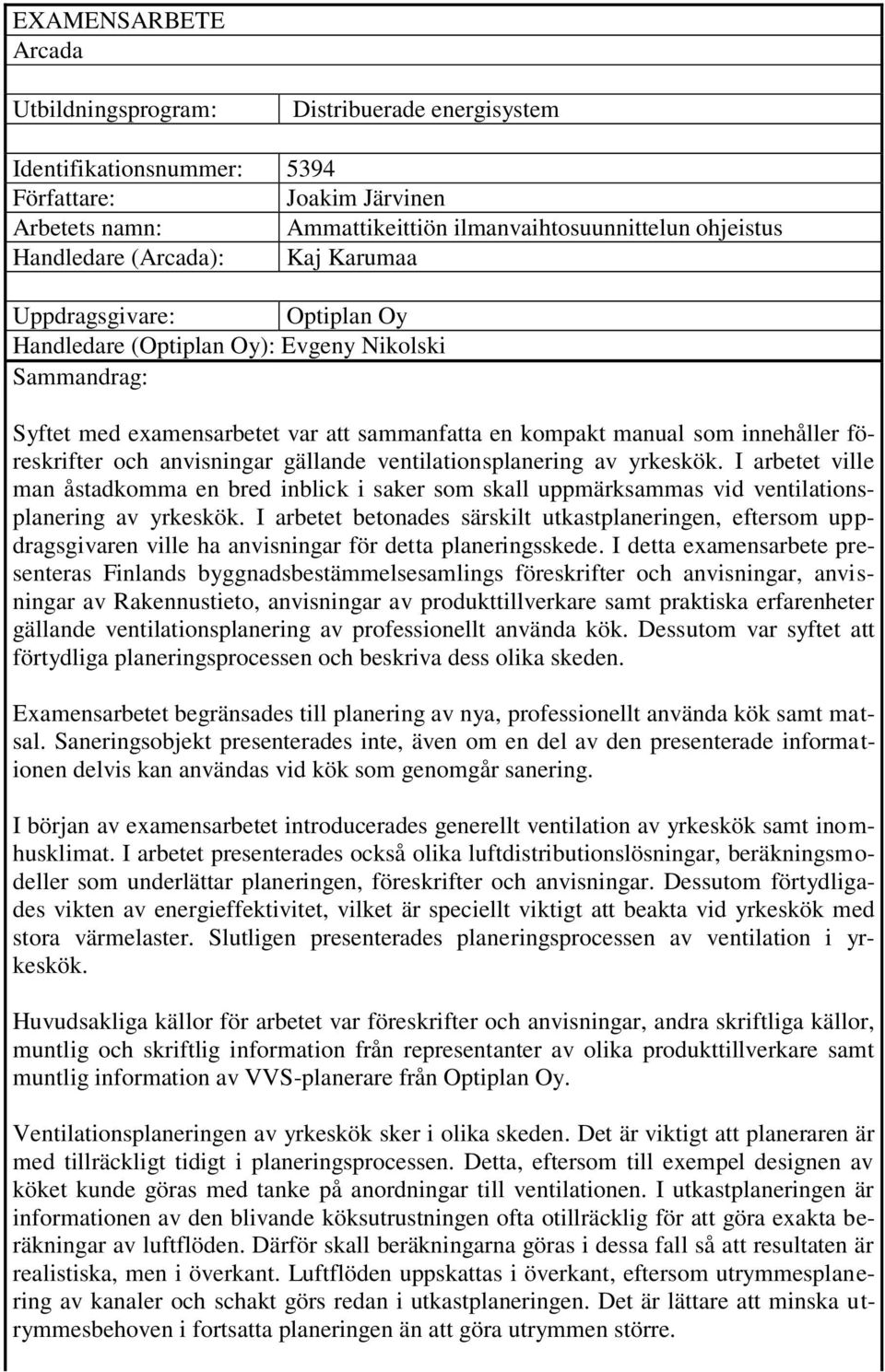 anvisningar gällande ventilationsplanering av yrkeskök. I arbetet ville man åstadkomma en bred inblick i saker som skall uppmärksammas vid ventilationsplanering av yrkeskök.