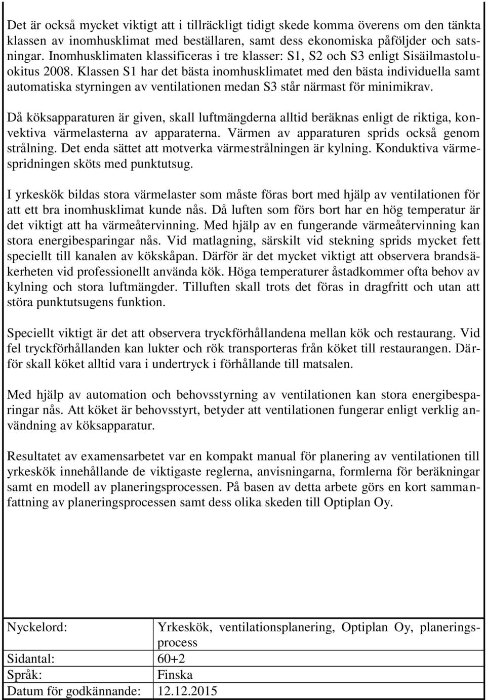 Klassen S1 har det bästa inomhusklimatet med den bästa individuella samt automatiska styrningen av ventilationen medan S3 står närmast för minimikrav.