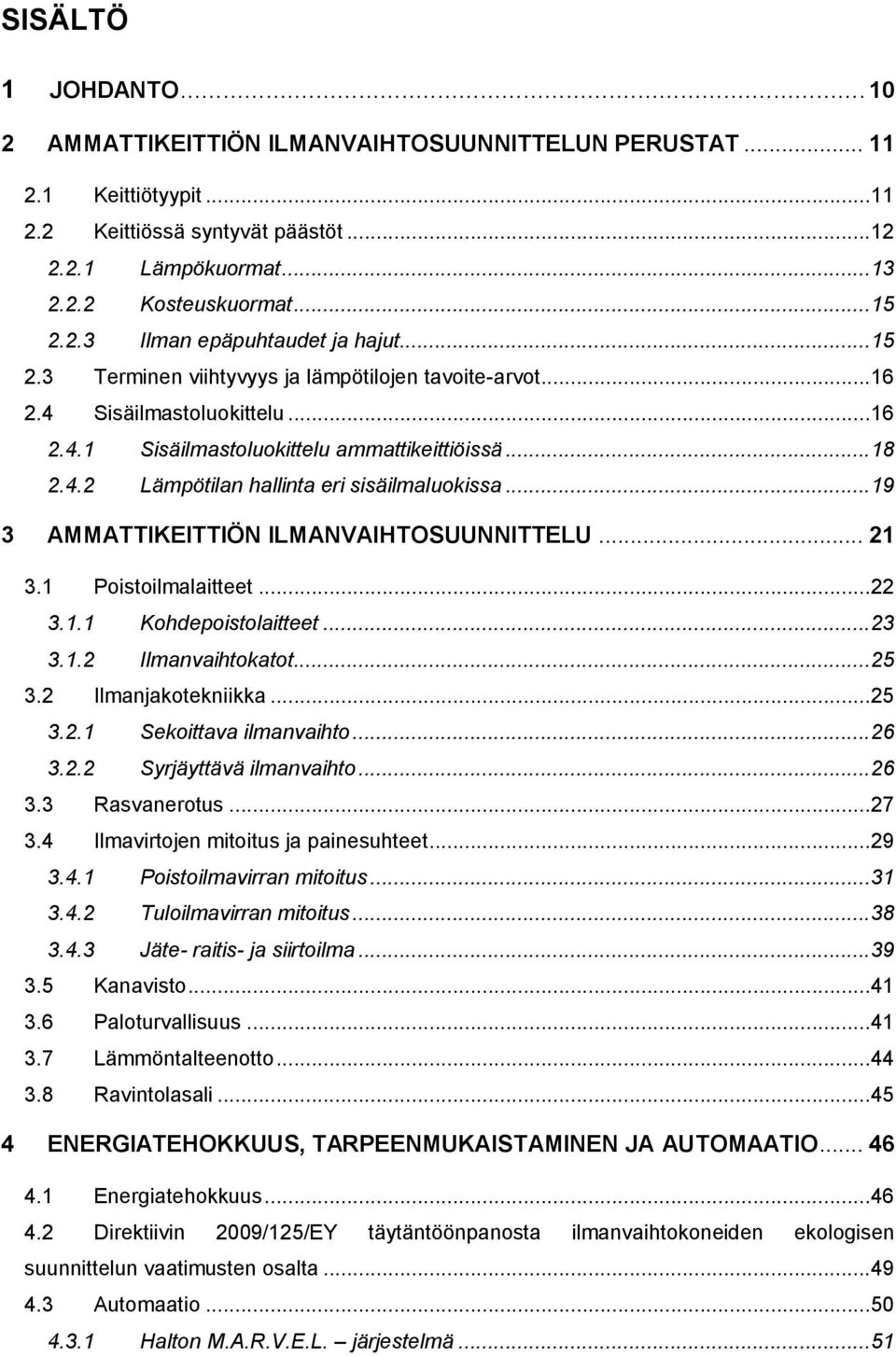 .. 19 3 AMMATTIKEITTIÖN ILMANVAIHTOSUUNNITTELU... 21 3.1 Poistoilmalaitteet... 22 3.1.1 Kohdepoistolaitteet... 23 3.1.2 Ilmanvaihtokatot... 25 3.2 Ilmanjakotekniikka... 25 3.2.1 Sekoittava ilmanvaihto.