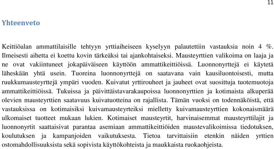 Tuoreina luonnonyrttejä on saatavana vain kausiluontoisesti, mutta ruukkumausteyrttejä ympäri vuoden. Kuivatut yrttirouheet ja jauheet ovat suosittuja tuotemuotoja ammattikeittiöissä.