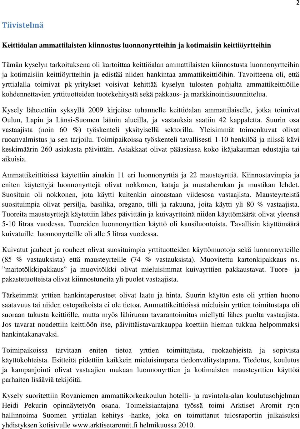 Tavoitteena oli, että yrttialalla toimivat pk-yritykset voisivat kehittää kyselyn tulosten pohjalta ammattikeittiöille kohdennettavien yrttituotteiden tuotekehitystä sekä pakkaus- ja