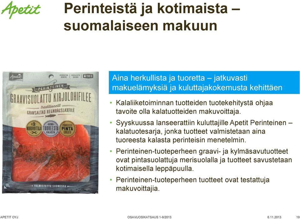 Syyskuussa lanseerattiin kuluttajille Apetit Perinteinen kalatuotesarja, jonka tuotteet valmistetaan aina tuoreesta kalasta perinteisin menetelmin.