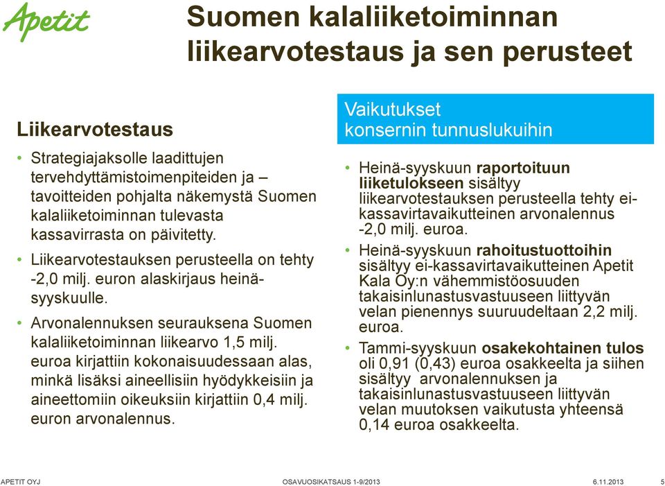 euroa kirjattiin kokonaisuudessaan alas, minkä lisäksi aineellisiin hyödykkeisiin ja aineettomiin oikeuksiin kirjattiin 0,4 milj. euron arvonalennus.