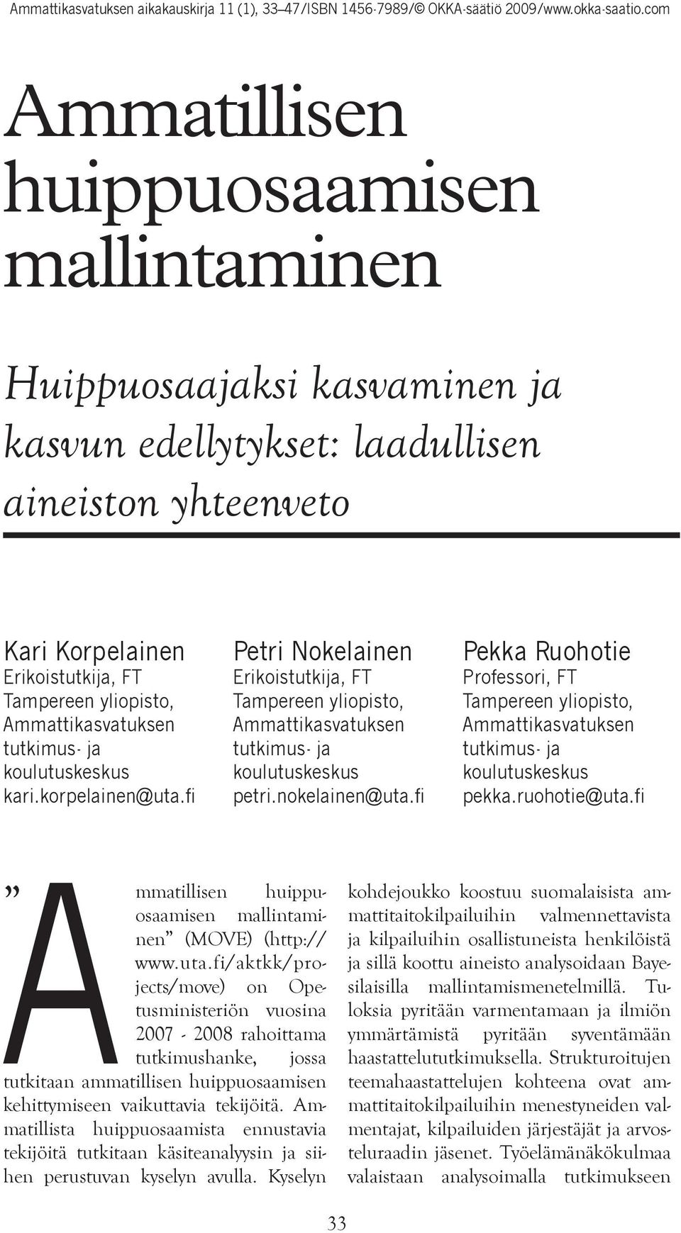 fi Pekka Ruohotie Professori, FT Tampereen yliopisto, Ammattikasvatuksen tutkimus- ja koulutuskeskus pekka.ruohotie@uta.