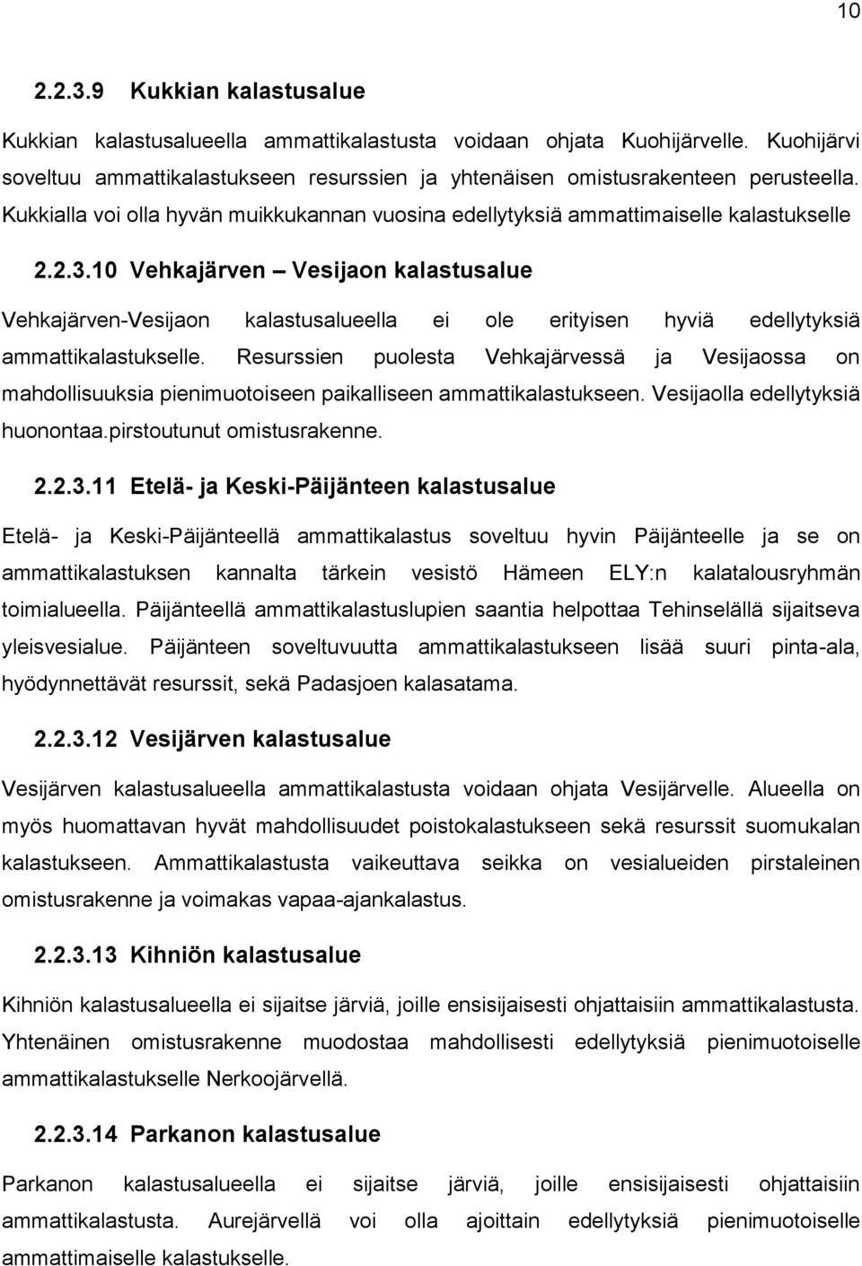 10 Vehkajärven Vesijaon kalastusalue Vehkajärven-Vesijaon kalastusalueella ei ole erityisen hyviä edellytyksiä ammattikalastukselle.