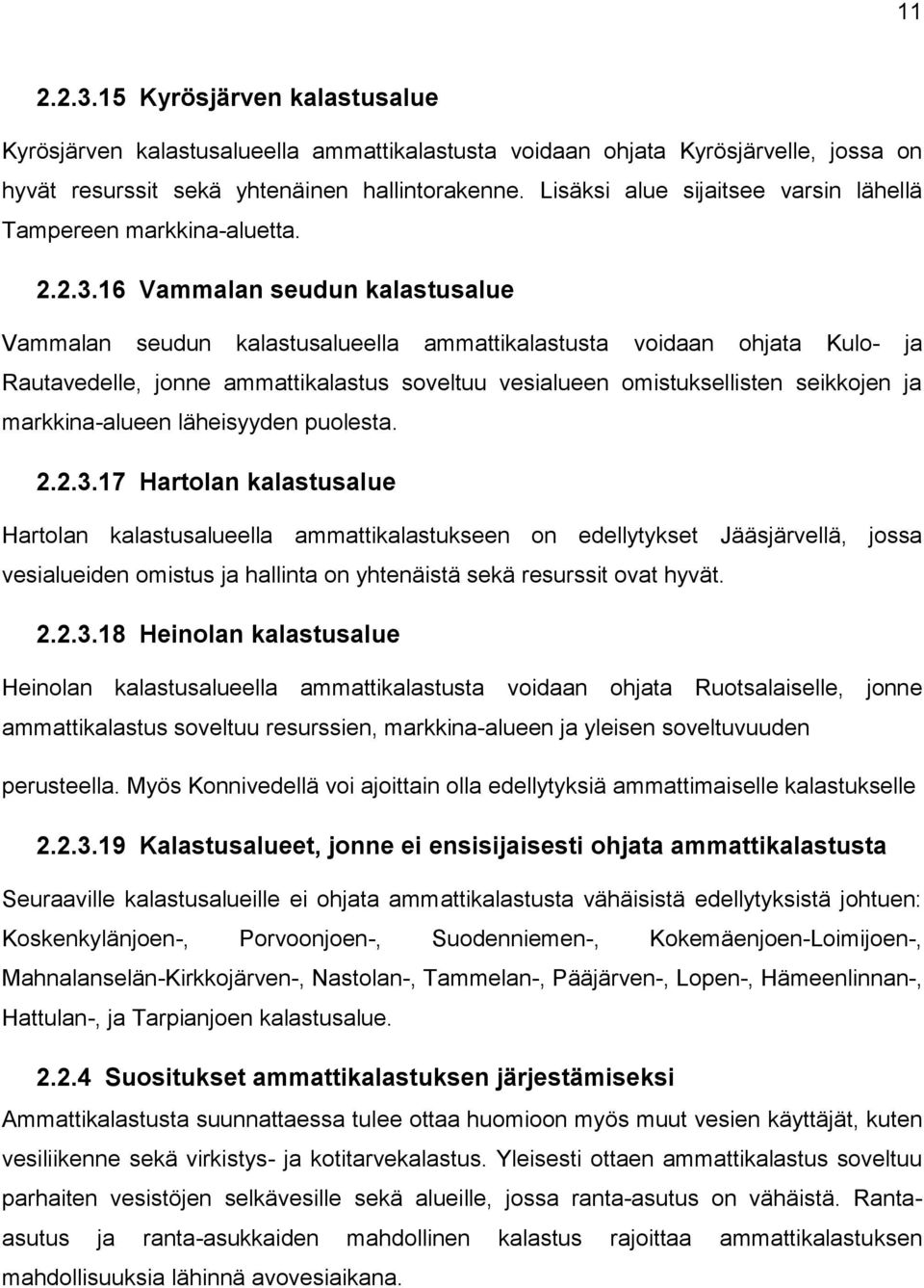 16 Vammalan seudun kalastusalue Vammalan seudun kalastusalueella ammattikalastusta voidaan ohjata Kulo- ja Rautavedelle, jonne ammattikalastus soveltuu vesialueen omistuksellisten seikkojen ja
