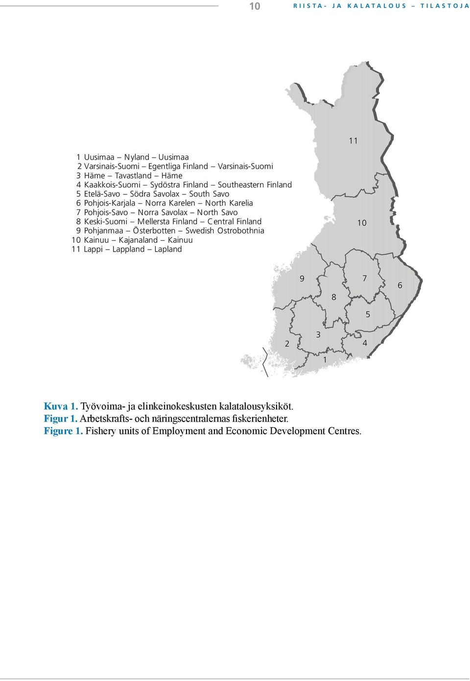 Mellersta Finland Central Finland 9 Pohjanmaa Österbotten Swedish Ostrobothnia 10 Kainuu Kajanaland Kainuu 11 Lappi Lappland Lapland 10 9 8 7 6 5 2 3 1 4 Kuva 1.