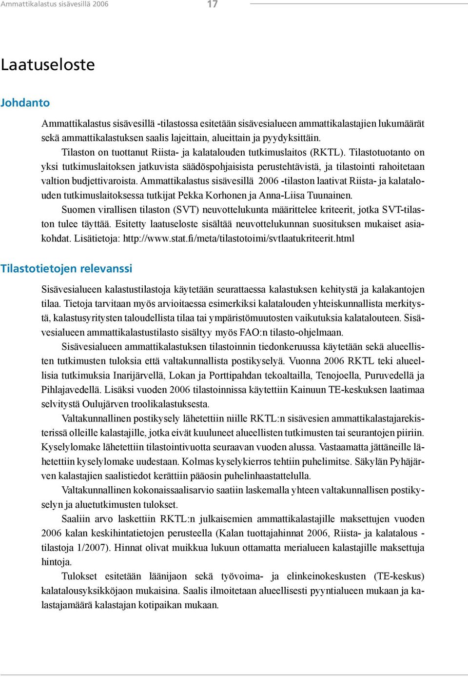 Tilastotuotanto on yksi tutkimuslaitoksen jatkuvista säädöspohjaisista perustehtävistä, ja tilastointi rahoitetaan valtion budjettivaroista.