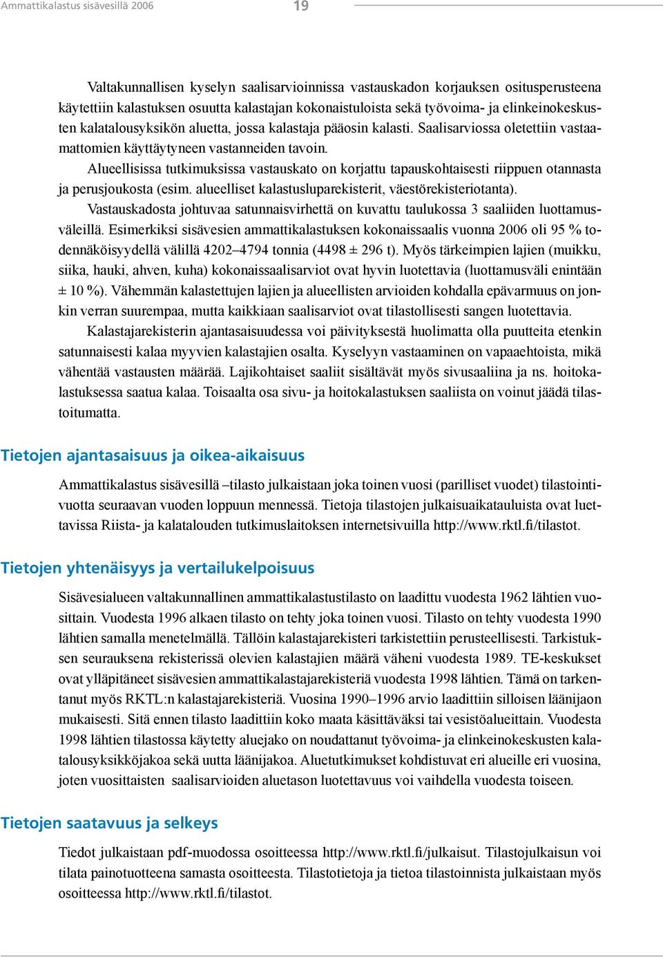 Alueellisissa tutkimuksissa vastauskato on korjattu tapauskohtaisesti riippuen otannasta ja perus joukosta (esim. alueelliset kalastuslupa rekisterit, väestörekisteriotanta).