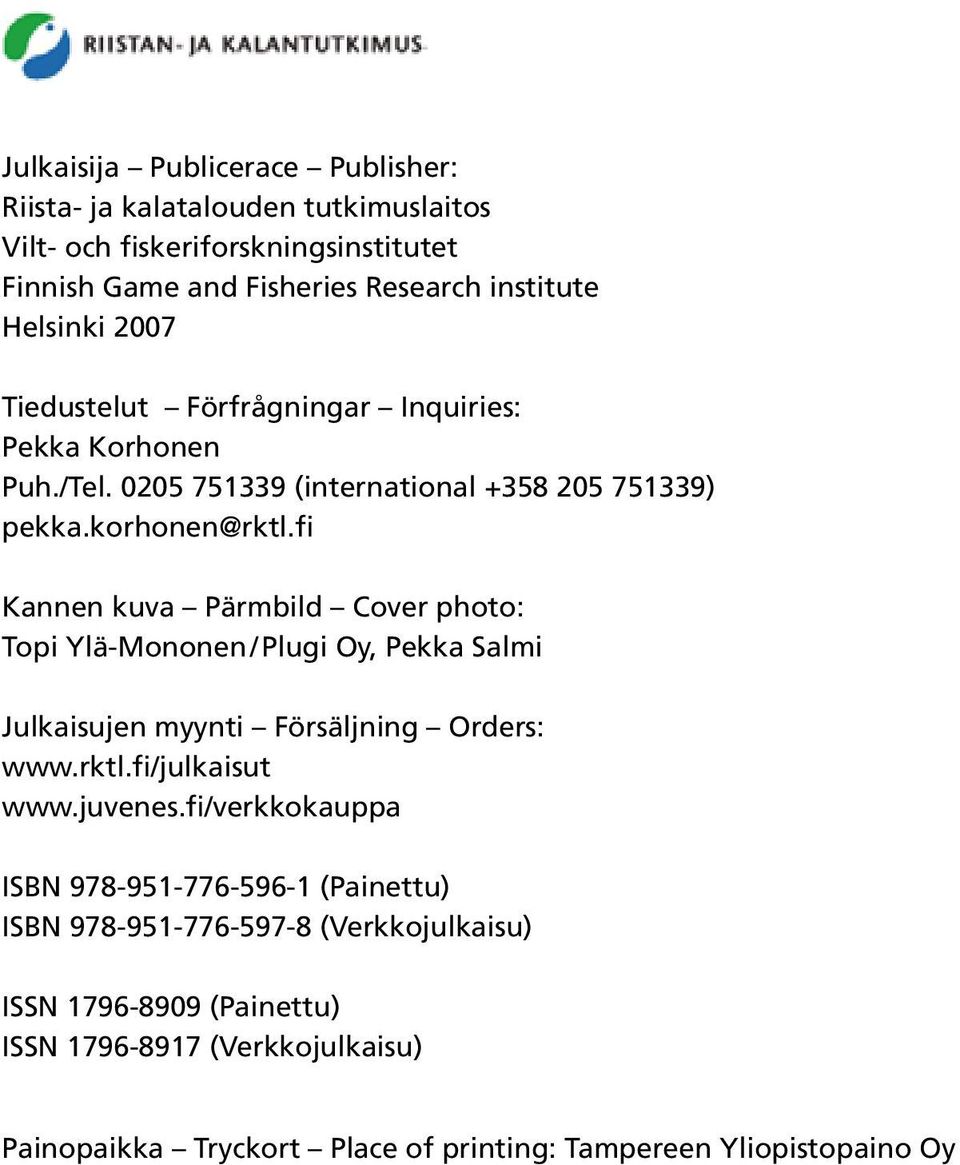 fi Kannen kuva Pärmbild Cover photo: Topi Ylä-Mononen / Plugi Oy, Pekka Salmi Julkaisujen myynti Försäljning Orders: www.rktl.fi/julkaisut www.juvenes.