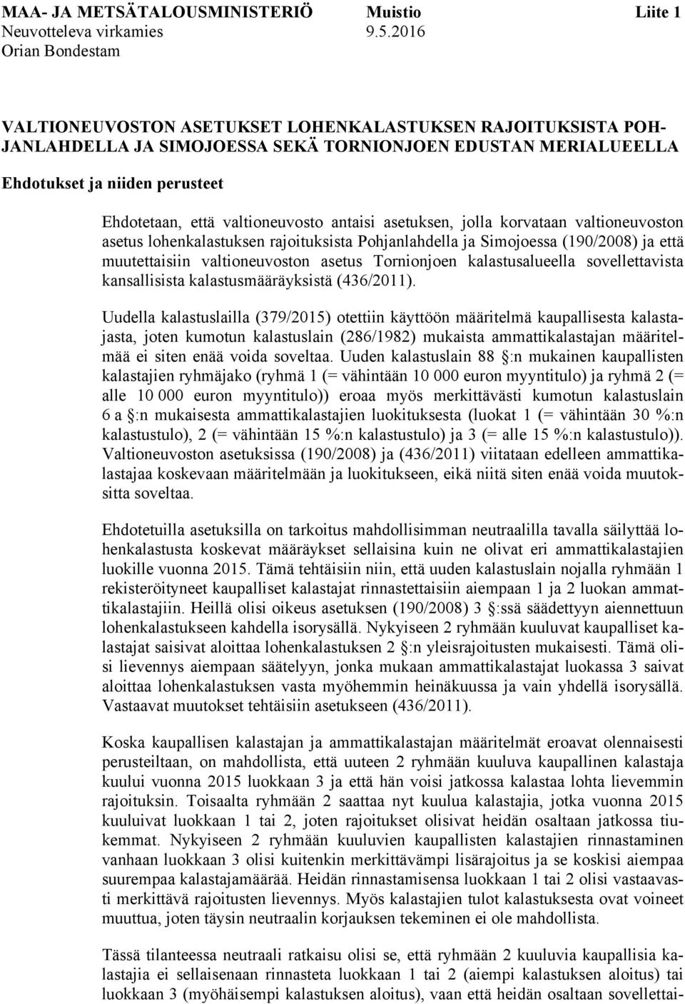 valtioneuvosto antaisi asetuksen, jolla korvataan valtioneuvoston asetus lohenkalastuksen rajoituksista Pohjanlahdella ja Simojoessa (190/2008) ja että muutettaisiin valtioneuvoston asetus