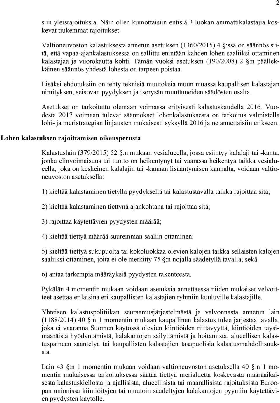 Tämän vuoksi asetuksen (190/2008) 2 :n päällekkäinen säännös yhdestä lohesta on tarpeen poistaa.
