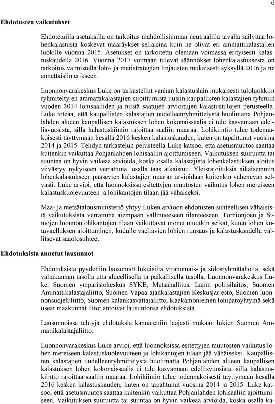 Vuonna 2017 voimaan tulevat säännökset lohenkalastuksesta on tarkoitus valmistella lohi- ja meristrategian linjausten mukaisesti syksyllä 2016 ja ne annettaisiin erikseen.