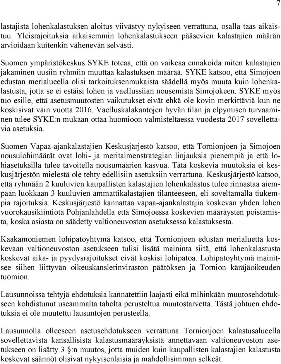 Suomen ympäristökeskus SYKE toteaa, että on vaikeaa ennakoida miten kalastajien jakaminen uusiin ryhmiin muuttaa kalastuksen määrää.