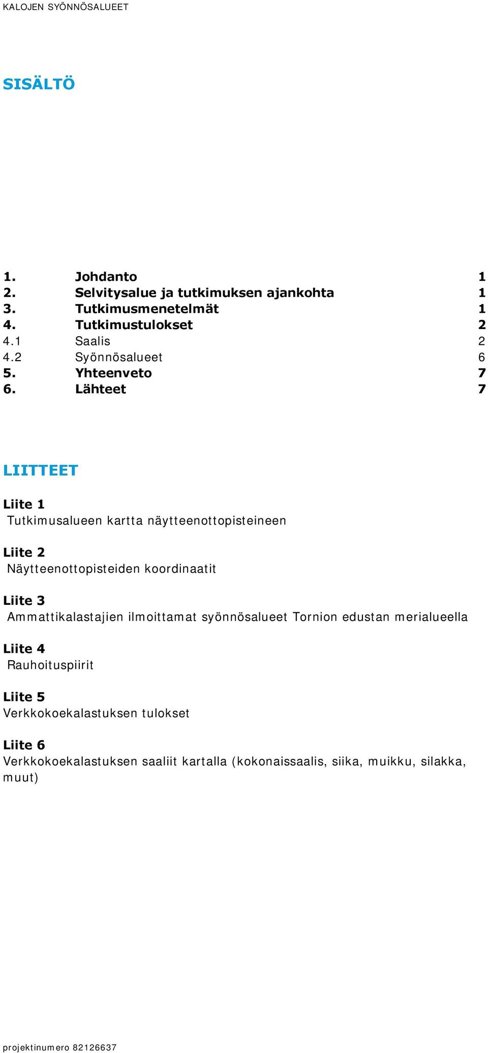 Lähteet 7 LIITTEET Liite 1 Tutkimusalueen kartta näytteenottopisteineen Liite 2 Näytteenottopisteiden koordinaatit Liite 3