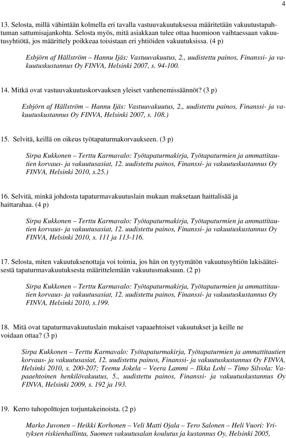 (4 p) Esbjörn af Hällström Hannu Ijäs: Vastuuvakuutus, 2., uudistettu painos, Finanssi- ja vakuutuskustannus Oy FINVA, Helsinki 2007, s. 94-100. 14.