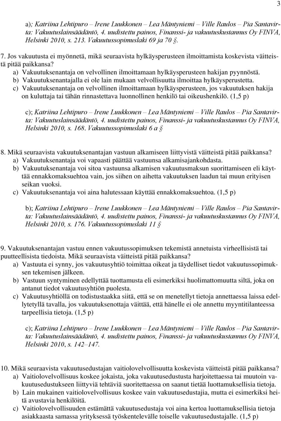 a) Vakuutuksenantaja on velvollinen ilmoittamaan hylkäysperusteen hakijan pyynnöstä. b) Vakuutuksenantajalla ei ole lain mukaan velvollisuutta ilmoittaa hylkäysperustetta.