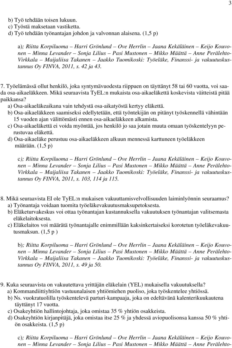 Tuomikoski: Työeläke, Finanssi- ja vakuutuskustannus Oy FINVA, 2011, s. 42 ja 43. 7. Työelämässä ollut henkilö, joka syntymävuodesta riippuen on täyttänyt 58 tai 60 vuotta, voi saada osa-aikaeläkkeen.