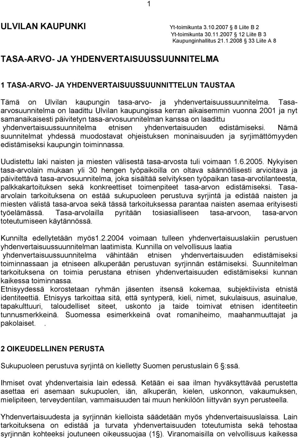 yhdenvertaisuuden edistämiseksi. Nämä suunnitelmat yhdessä muodostavat ohjeistuksen moninaisuuden ja syrjimättömyyden edistämiseksi kaupungin toiminnassa.