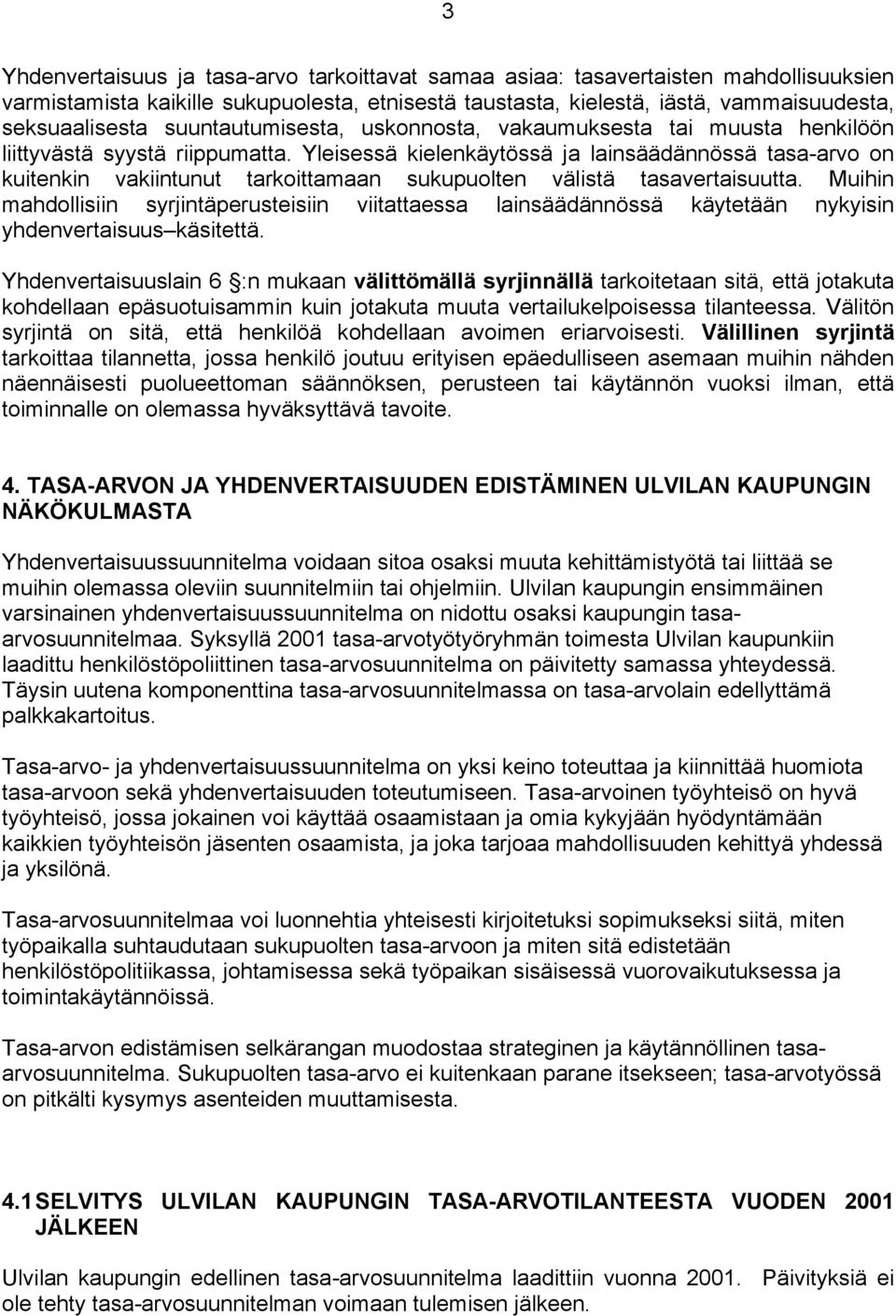 Yleisessä kielenkäytössä ja lainsäädännössä tasa-arvo on kuitenkin vakiintunut tarkoittamaan sukupuolten välistä tasavertaisuutta.