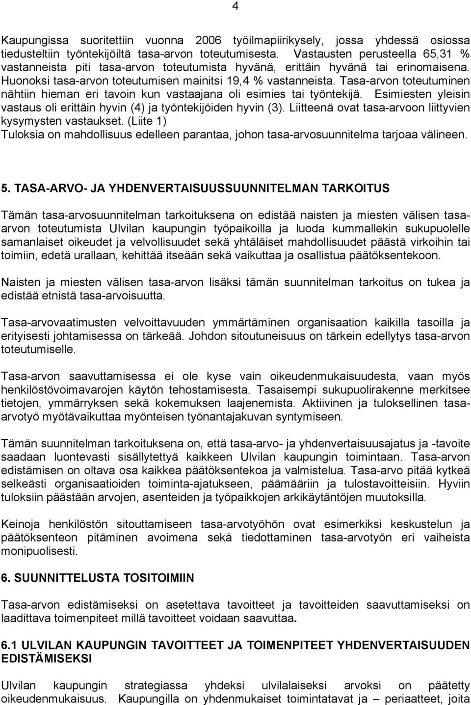 Tasa-arvon toteutuminen nähtiin hieman eri tavoin kun vastaajana oli esimies tai työntekijä. Esimiesten yleisin vastaus oli erittäin hyvin (4) ja työntekijöiden hyvin (3).