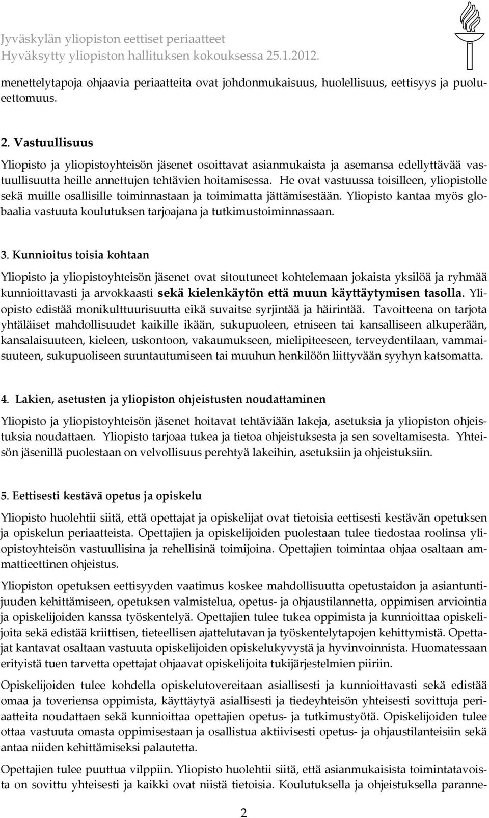 He ovat vastuussa toisilleen, yliopistolle sekä muille osallisille toiminnastaan ja toimimatta jättämisestään. Yliopisto kantaa myös globaalia vastuuta koulutuksen tarjoajana ja tutkimustoiminnassaan.