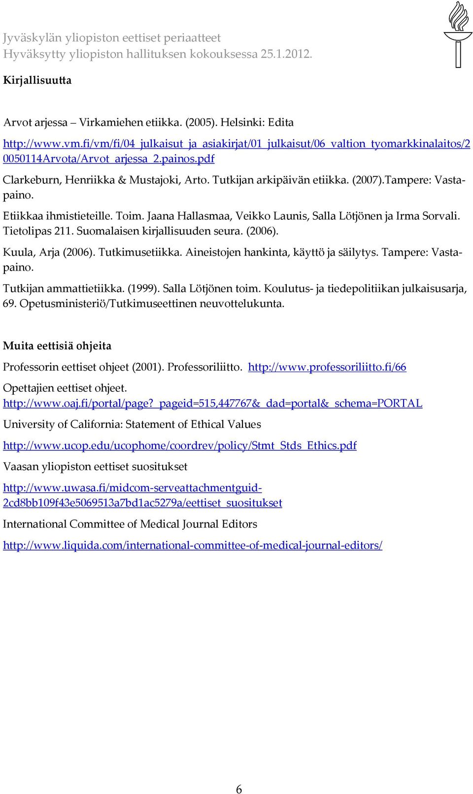 Jaana Hallasmaa, Veikko Launis, Salla Lötjönen ja Irma Sorvali. Tietolipas 211. Suomalaisen kirjallisuuden seura. (2006). Tutkijan ammattietiikka. (1999). Salla Lötjönen toim.