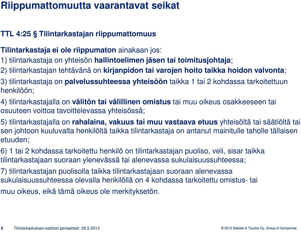 henkilöön; 4) tilintarkastajalla on välitön tai välillinen omistus tai muu oikeus osakkeeseen tai osuuteen voittoa tavoittelevassa yhteisössä; 5) tilintarkastajalla on rahalaina, vakuus tai muu