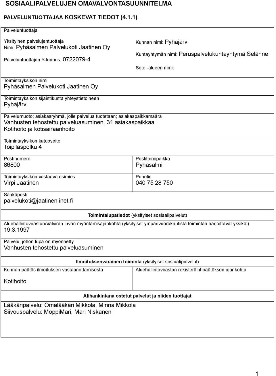Selänne Sote -alueen nimi: Toimintayksikön nimi Pyhäsalmen Palvelukoti Jaatinen Oy Toimintayksikön sijaintikunta yhteystietoineen Pyhäjärvi Palvelumuoto; asiakasryhmä, jolle palvelua tuotetaan;